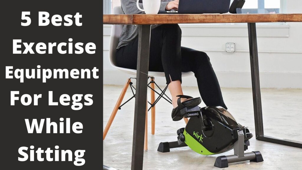 5 Best Exercise Equipment For Legs While Sitting